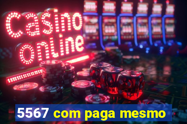 5567 com paga mesmo